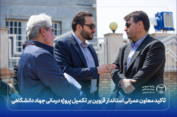 تأکید معاون عمرانی استاندار قزوین بر تکمیل پروژه درمانی جهاددانشگاهی